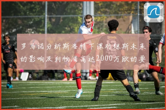 罗马诺分析斯洛特下课对琼斯未来的影响及利物浦高达2000万欧的要价